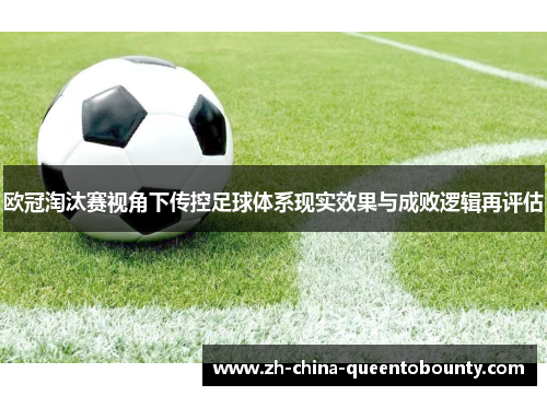 欧冠淘汰赛视角下传控足球体系现实效果与成败逻辑再评估