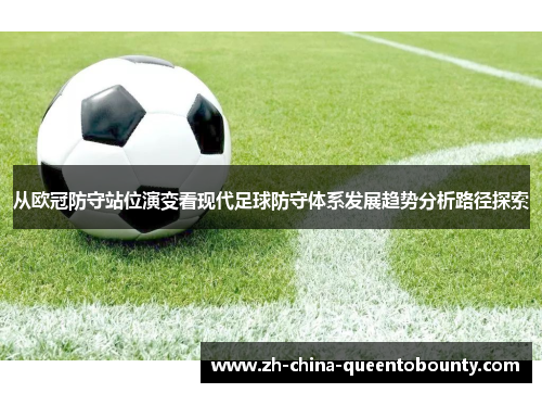 从欧冠防守站位演变看现代足球防守体系发展趋势分析路径探索