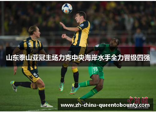山东泰山亚冠主场力克中央海岸水手全力晋级四强 山东泰山亚冠主场力克中央海岸水手全力晋级四强