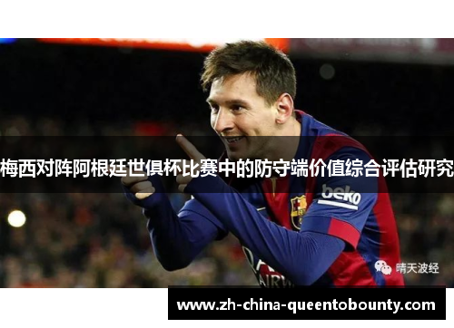 梅西对阵阿根廷世俱杯比赛中的防守端价值综合评估研究 梅西对阵阿根廷世俱杯比赛中的防守端价值综合评估研究