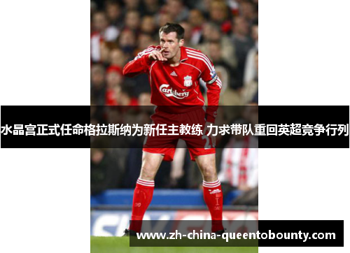 水晶宫正式任命格拉斯纳为新任主教练 力求带队重回英超竞争行列