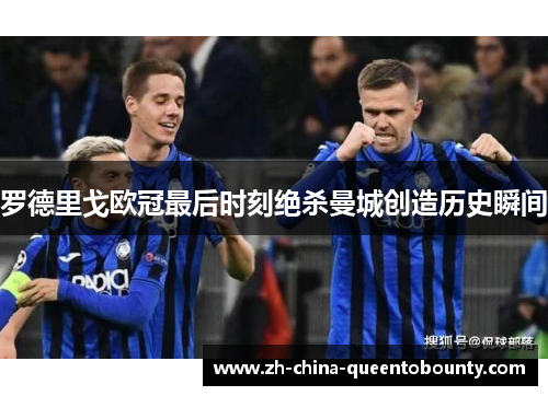 罗德里戈欧冠最后时刻绝杀曼城创造历史瞬间