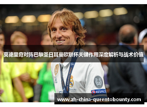 莫德里奇对阵巴黎圣日耳曼欧联杯关键作用深度解析与战术价值