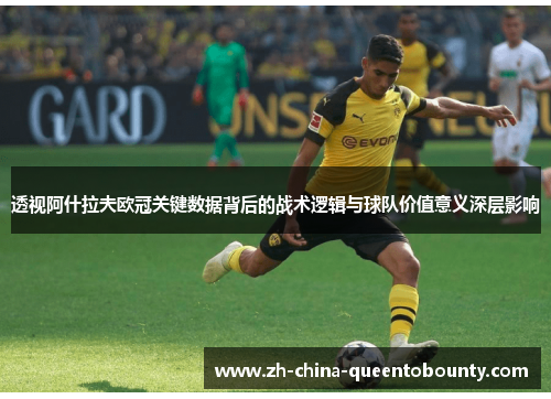 透视阿什拉夫欧冠关键数据背后的战术逻辑与球队价值意义深层影响