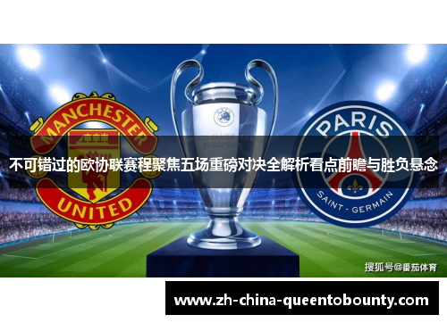 不可错过的欧协联赛程聚焦五场重磅对决全解析看点前瞻与胜负悬念