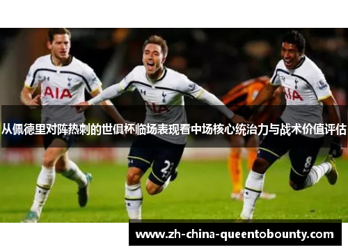 从佩德里对阵热刺的世俱杯临场表现看中场核心统治力与战术价值评估
