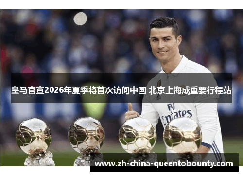 皇马官宣2026年夏季将首次访问中国 北京上海成重要行程站 皇马官宣2026年夏季将首次访问中国 北京上海成重要行程站